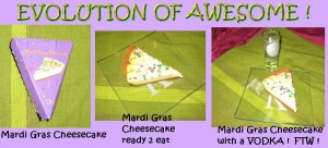 Evolution of awesome.  Mardi Gras Cheeseckae and Vodka